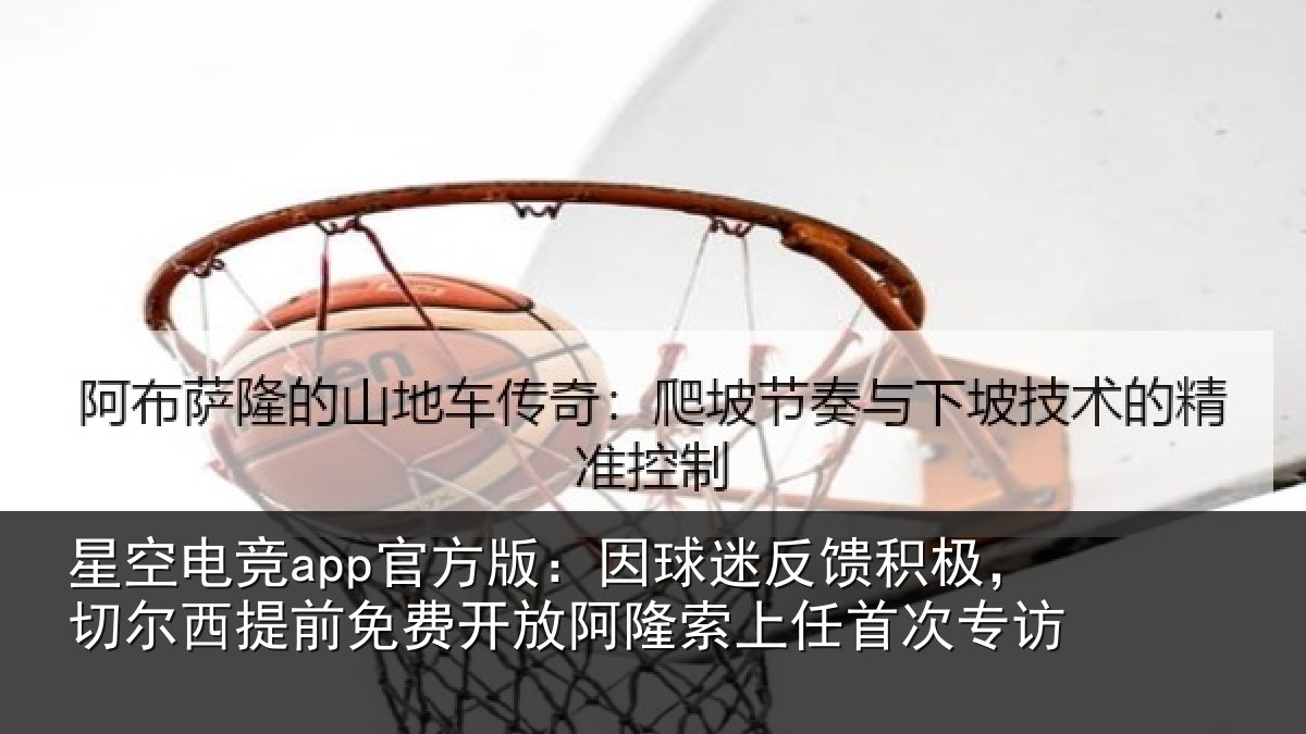 星空电竞app官方版：因球相关情况情况任首次专访