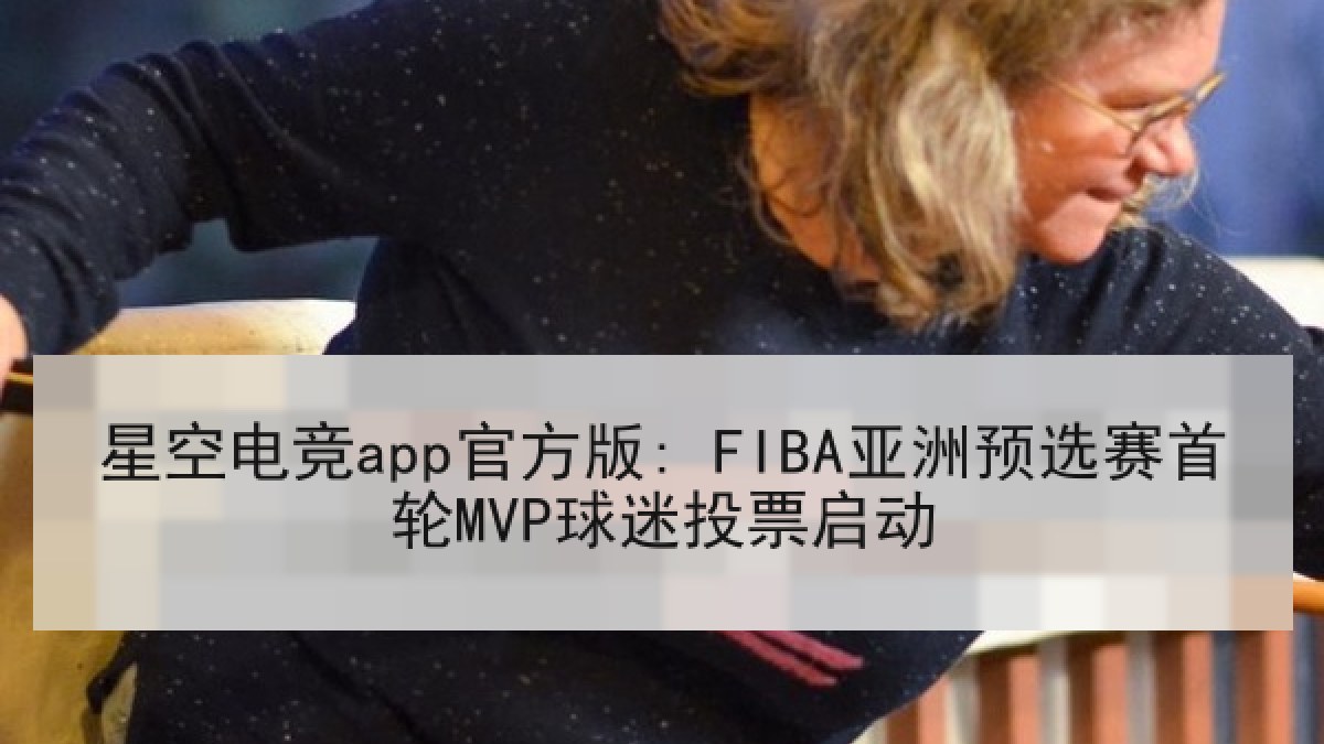星空电竞app官方版: FIBA亚洲预选赛首轮MVP球迷投票启动