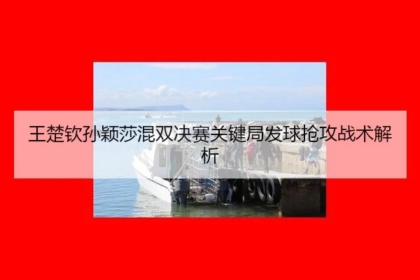 王楚钦孙颖莎混双决赛关键局发球抢攻战术解析