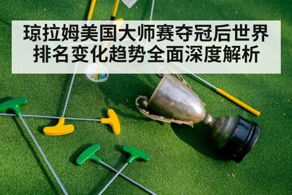 琼拉姆美国大师赛夺冠后世界排名变化趋势全面深度解析