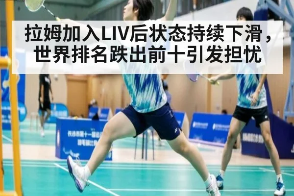拉姆加入LIV后状态持续下滑，世界排名跌出前十引发担忧