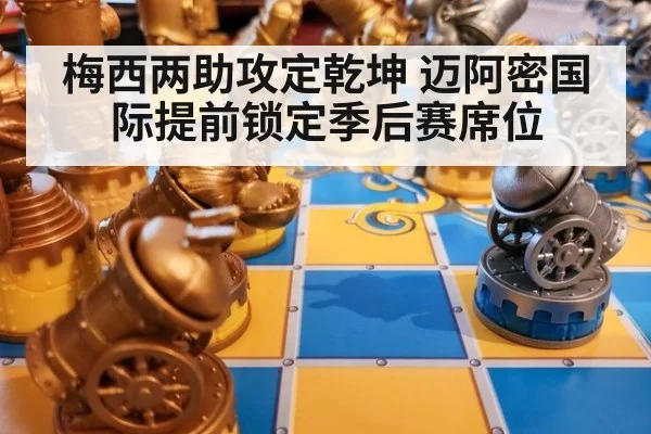 梅西两助攻定乾坤 迈阿密国际提前锁定季后赛席位
